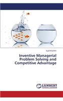 Inventive Managerial Problem Solving and Competitive Advantage