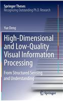 High-Dimensional and Low-Quality Visual Information Processing: From Structured Sensing and Understanding