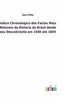 Indice Chronologico dos Factos Mais Notaveis da Historia do Brasil desde seu Descobriento em 1500 até 1849