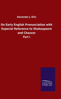 On Early English Pronunciation with Especial Reference to Shakespeare and Chaucer