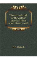 The Art and Craft of the Author Practical Hints Upon Literary Work