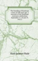 THE FOUNDING OF KAMLOOPS A STORY OF 100