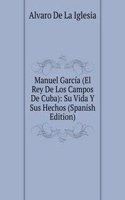 Manuel Garcia (El Rey De Los Campos De Cuba)
