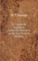 Le Cocher de Napoleon; vaudeville Anecdote en un Acte (French Edition)