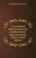 T. Livii Patavini Historiarum Ab Urbe Condita Libri Qui Supersunt, Omnes, Volume 3 (Latin Edition)