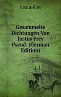 Gesammelte Dichtungen Von Justus Frey Pseud. (German Edition)