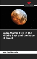 Soon Atomic Fire in the Middle East and the hope of Israel