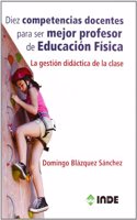 Diez competencias docentes para ser mejor profesor de Educacion Fisica: La gestion didactica de la clase