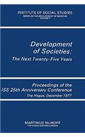 Development of Societies: The Next Twenty-Five Years: Proceedings of the ISS 25th Anniversary Conference the Hague, December 1977