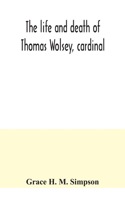 life and death of Thomas Wolsey, cardinal