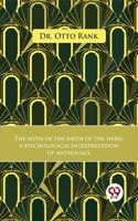The Myth Of The Birth Of The Hero A Psychological Interpretation Of Mythology [Paperback] Dr. Otto Rank