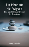 Mann für die Ewigkeit Eine Geschichte der Erbauer der Demokratie