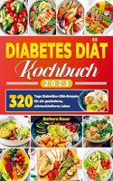 Diabetes Diat Kochbuch 2023: 320 Tage Diabetiker-Diat-Rezepte fur ein gesunderes, schmackhafteres Leben