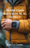 Décoder L'apple Watch Series 10, SE, Et Ultra 2: Commencer Avec L'apple Watch 2024 Et watchOS 11