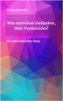 Wie entstehen Gedanken, Herr Parmenides?