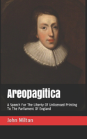 Areopagitica: A Speech For The Liberty Of Unlicensed Printing To The Parliament Of England