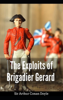The Exploits of Brigadier Gerard: Arthur Conan Doyle (Fiction, Historical War Novel, Classic) Annotated