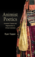 Animist Poetics: Ancestral Trauma and Regeneration in African Literature(SUNY series, Philosophy and Race)