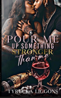 Pour Me Up Something Stronger Than Me
