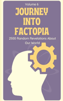 Journey into Factopia: 2500 Random Revelations About Our World: Volume 6(6 The Big Books of Facts)