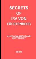 Secrets of Ira von Fürstenberg: A Life of Glamour and Aristocracy