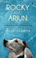 Rocky and Arjun: Eventual Days With My Mountain Dog