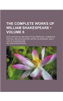 The Complete Works of William Shakespeare (Volume 6); With Historical and Analytical Prefaces, Comments, Critical and Explanatory Notes, Glossaries, a