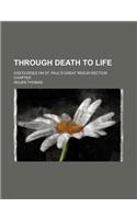 Through Death to Life; Discourses on St. Paul's Great Resur-Rection Chapter