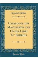 Catalogue des Manuscrits des Fonds Libri Et Barrois (Classic Reprint)