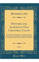 Historia del Almirante Don Cristï¿½bal Colï¿½n, Vol. 2: En La Cual Se Da Particular Y Verdadera Relaciï¿½n de Su Vida Y de Sus Hechos, Y del Descubrimiento de Las Indias Occidentales, Ilamadas Nuevo-Mundo (Classic Reprint)