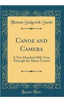 Canoe and Camera: A Two Hundred Mile Tour Through the Maine Forests (Classic Reprint)