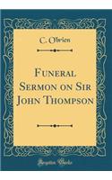 Funeral Sermon on Sir John Thompson (Classic Reprint)