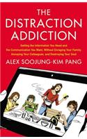 The Distraction Addiction: Getting the Information You Need and the Communication You Want, Without Enraging Your Family, Annoying Your Colleagues, and Destroying Your Soul