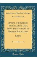 Racial and Ethnic Enrollment Data From Institutions of Higher Education: Fall 1972 (Classic Reprint)