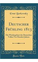 Deutscher Frühling 1813: Die Wiedergeburt des Deutschen Volkes Vor Hundert Jahren (Classic Reprint)