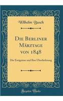 Die Berliner Märztage von 1848: Die Ereignisse und Ihre Überlieferung (Classic Reprint)
