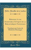 Réponse A une Incroyable Attaque de la Bibliothèque Nationale: Touchant une Lettre de Michel de Montaigne (Classic Reprint)