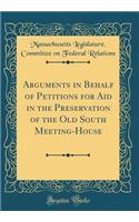 Arguments in Behalf of Petitions for Aid in the Preservation of the Old South Meeting-House (Classic Reprint)
