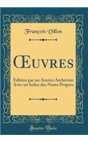 Oeuvres: Ã?ditÃ©es Par Un Ancien Archiviste Avec Un Index Des Noms Propres (Classic Reprint): Ã?ditÃ©es Par Un Ancien Archiviste Avec Un Index Des Noms Propres (Classic Reprint)