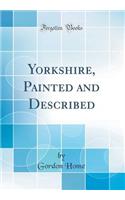 Yorkshire, Painted and Described (Classic Reprint)