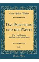 Das Papstthum und die Päpste, Vol. 3: Ein Nachlass des Verfassers der Mòncherei (Classic Reprint)