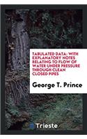 Tabulated Data: With Explanatory Notes Relating to Flow of Water Under Pressure Through Clean Closed Pipes