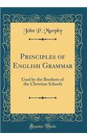 Principles of English Grammar: Used by the Brothers of the Christian Schools (Classic Reprint)