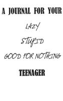 Journal for Your Lazy Stupid Good for Nothing Teenager