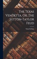 The Texas Vendetta, Or, The Sutton-Taylor Feud