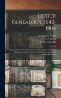 Dexter Genealogy, 1642-1904; Being a History of the Descendants of Richard Dexter of Malden, Massachusetts, From the Notes of John Haven Dexter and Original Researches