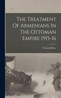 Treatment Of Armenians In The Ottoman Empire 1915-16