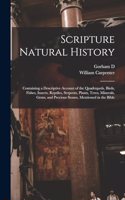 Scripture Natural History; Containing a Descriptive Account of the Quadrupeds, Birds, Fishes, Insects, Reptiles, Serpents, Plants, Trees, Minerals, Gems, and Precious Stones, Mentioned in the Bible