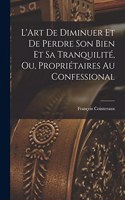 L'Art De Diminuer Et De Perdre Son Bien Et Sa Tranquilité, Ou, Propriétaires Au Confessional