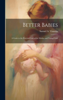 Better Babies; a Guide to the Practical Care of the Mother and Young Child
